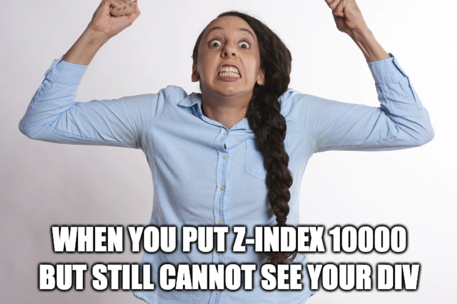 When you put z-index 10000 but you can still not see your div